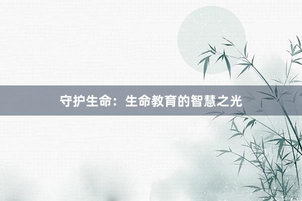 守护生命：生命教育的智慧之光